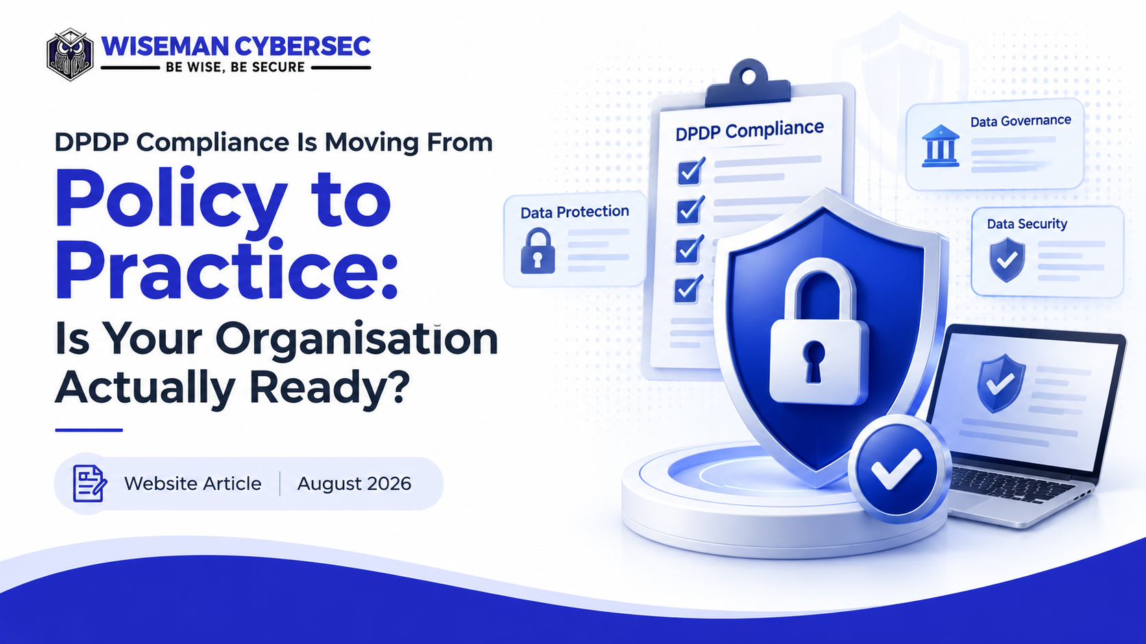 DPDP Compliance Is Moving From Policy to Practice:Is Your Organisation Actually Ready?